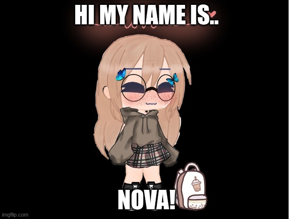 HI MY NAME IS.. NOVA! | made w/ Imgflip meme maker