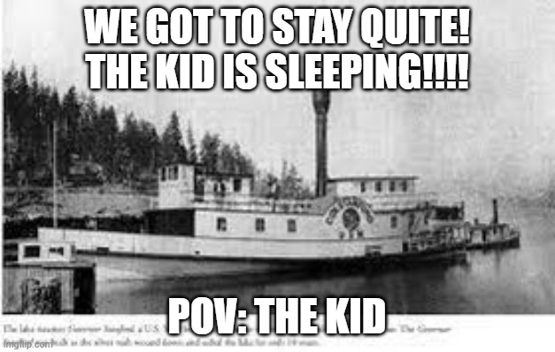 WE GOT TO STAY QUITE! THE KID IS SLEEPING!!!! POV: THE KID | made w/ Imgflip meme maker