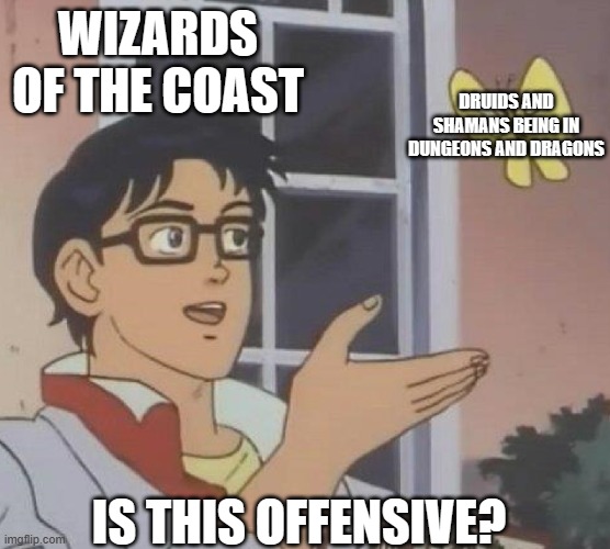 is this butterfly | WIZARDS OF THE COAST; DRUIDS AND SHAMANS BEING IN DUNGEONS AND DRAGONS; IS THIS OFFENSIVE? | image tagged in is this butterfly | made w/ Imgflip meme maker
