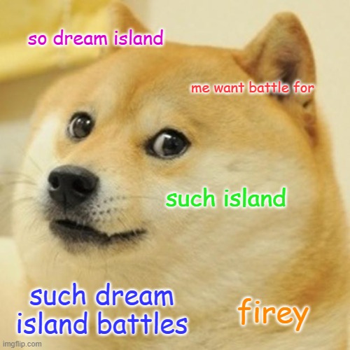 yea | so dream island; me want battle for; such island; such dream island battles; firey | image tagged in memes,doge | made w/ Imgflip meme maker