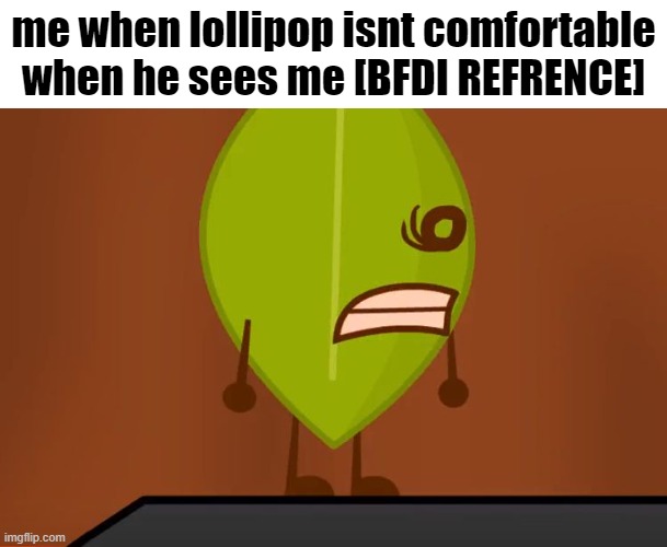im a bfb kid | me when lollipop isnt comfortable when he sees me [BFDI REFRENCE] | image tagged in bfdi wat face | made w/ Imgflip meme maker