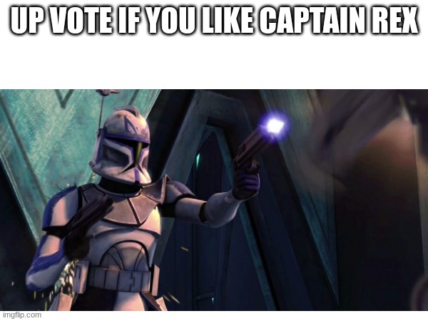 UP VOTE IF YOU LIKE CAPTAIN REX | made w/ Imgflip meme maker