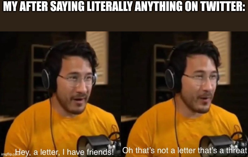 MY AFTER SAYING LITERALLY ANYTHING ON TWITTER: | made w/ Imgflip meme maker