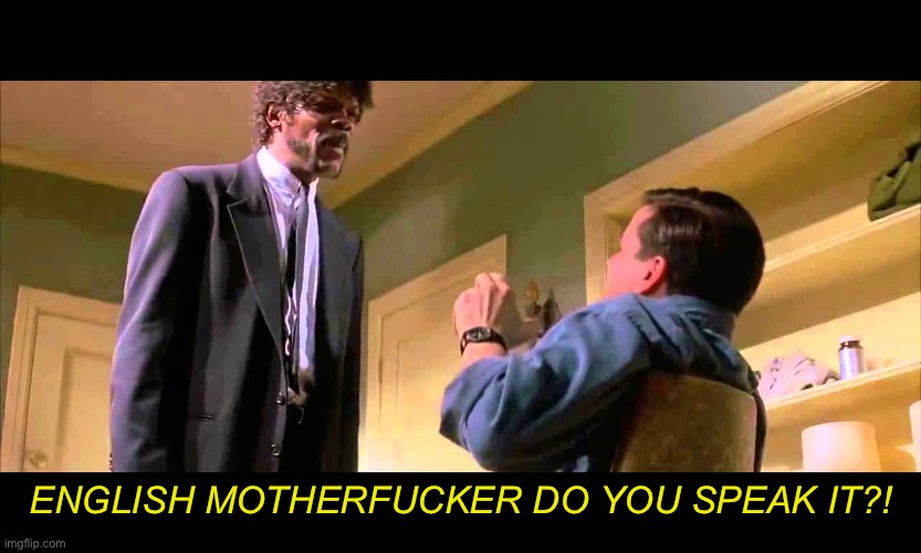 English motherf***er do you speak it! | ENGLISH MOTHERFUCKER DO YOU SPEAK IT?! | image tagged in english motherf er do you speak it | made w/ Imgflip meme maker