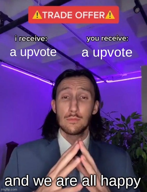 Trade Offer | a upvote; a upvote; and we are all happy | image tagged in trade offer | made w/ Imgflip meme maker