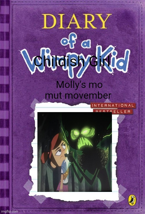 Tgamm fan cover | Childish Girl; Molly's mo mut movember | image tagged in diary of a wimpy kid cover template | made w/ Imgflip meme maker