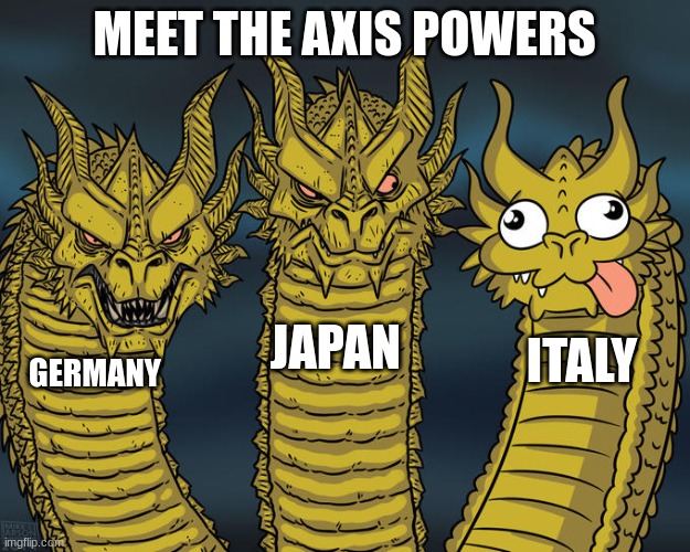 Meet the Axis powers | MEET THE AXIS POWERS; JAPAN; ITALY; GERMANY | image tagged in three-headed dragon | made w/ Imgflip meme maker