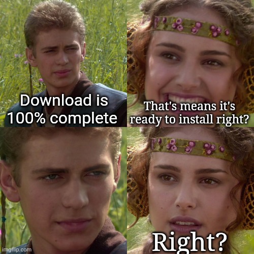 Anakin Padme 4 Panel | Download is 100% complete; That's means it's ready to install right? Right? | image tagged in anakin padme 4 panel | made w/ Imgflip meme maker