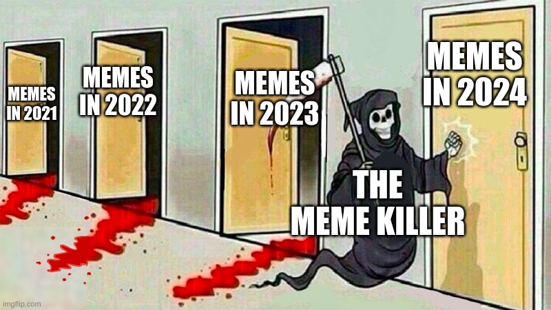 Here comes 2024 | MEMES IN 2024; MEMES IN 2023; MEMES IN 2022; MEMES IN 2021; THE MEME KILLER | image tagged in death knocking at the door | made w/ Imgflip meme maker