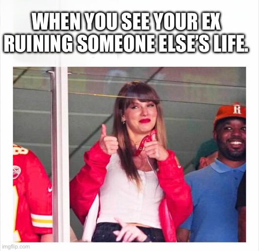 WHEN YOU SEE YOUR EX RUINING SOMEONE ELSE’S LIFE. | image tagged in ex boyfriend | made w/ Imgflip meme maker