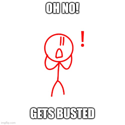 Red guy gets busted for doing something bad thing/grounded | OH NO! GETS BUSTED | image tagged in busted | made w/ Imgflip meme maker