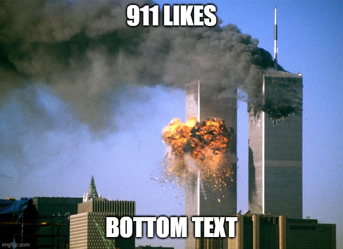 911 9/11 twin towers impact | 911 LIKES BOTTOM TEXT | image tagged in 911 9/11 twin towers impact | made w/ Imgflip meme maker