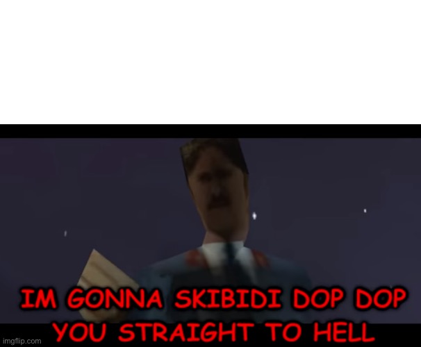 I'm Gonna Skibidi Dop Dop You Straight To Hell! | image tagged in i'm gonna skibidi dop dop you straight to hell | made w/ Imgflip meme maker