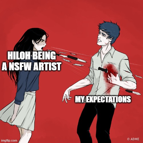 yikes | HILOH BEING A NSFW ARTIST; MY EXPECTATIONS | image tagged in woman shouting knives | made w/ Imgflip meme maker