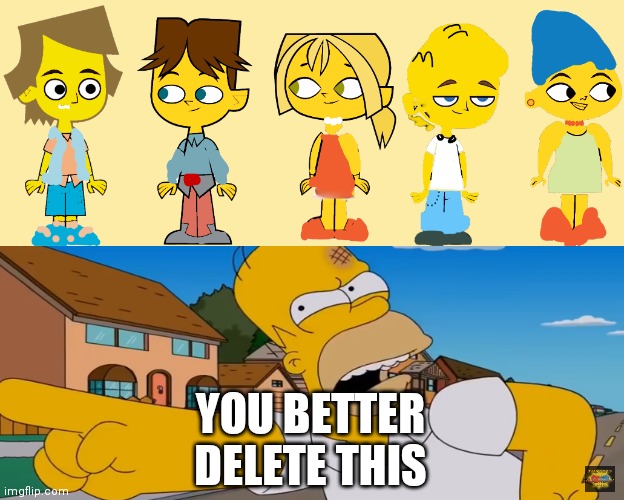 Total DramaRama Simpsons Characters 1 | YOU BETTER DELETE THIS | image tagged in total dramarama,simpsons | made w/ Imgflip meme maker