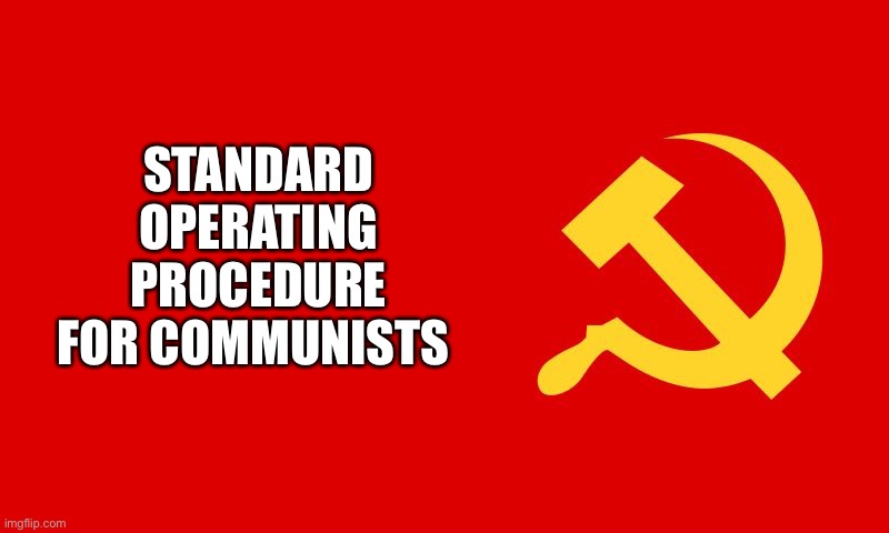 why isn't the communist flag hate speech? | STANDARD OPERATING PROCEDURE FOR COMMUNISTS | image tagged in why isn't the communist flag hate speech | made w/ Imgflip meme maker