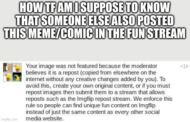HOW TF AM I SUPPOSE TO KNOW THAT SOMEONE ELSE ALSO POSTED THIS MEME/COMIC IN THE FUN STREAM | image tagged in i hate fun stream now | made w/ Imgflip meme maker