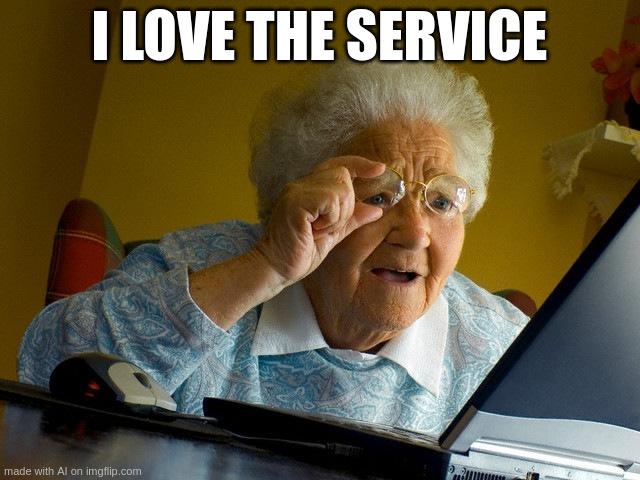 Grandma Finds The Internet | I LOVE THE SERVICE | image tagged in memes,grandma finds the internet | made w/ Imgflip meme maker