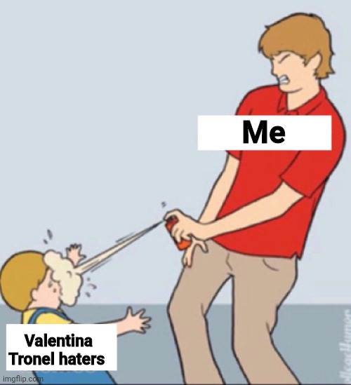 Baby Repellent | Me; Valentina Tronel haters | image tagged in baby repellent,funny,valentina tronel | made w/ Imgflip meme maker