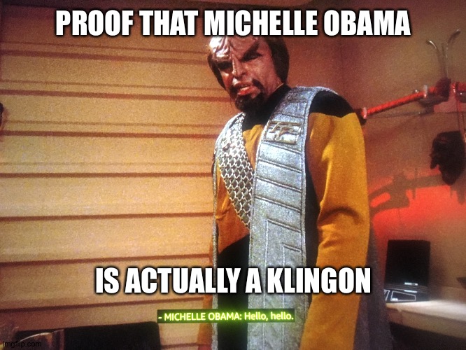 In case you had any doubt | PROOF THAT MICHELLE OBAMA; IS ACTUALLY A KLINGON | image tagged in michelle obama | made w/ Imgflip meme maker