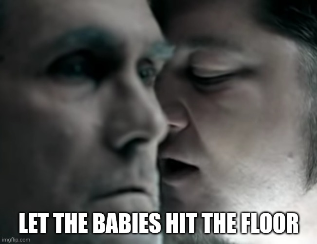 Let the bodies hit the floor | LET THE BABIES HIT THE FLOOR | image tagged in let the bodies hit the floor | made w/ Imgflip meme maker