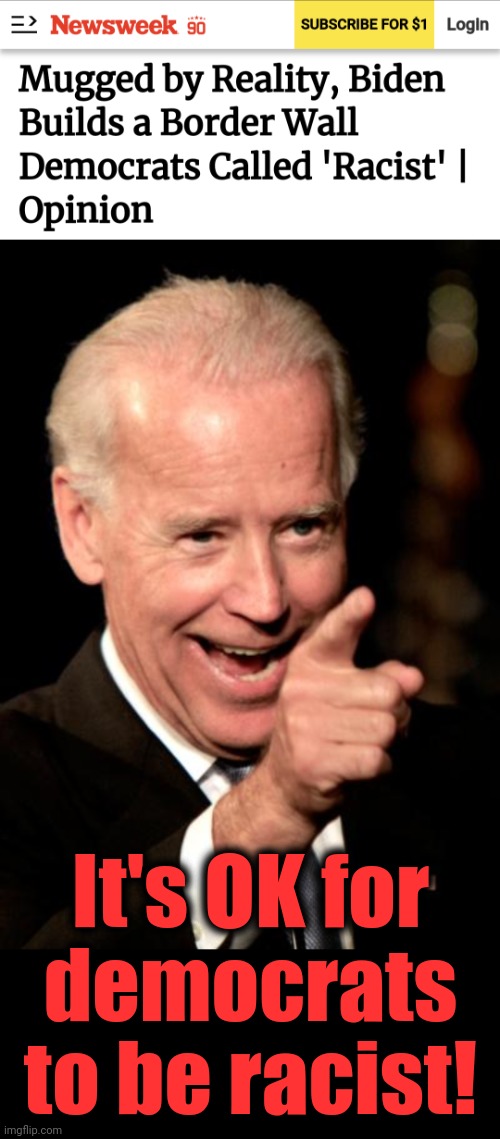 The senile creep's always been a racist and always will be, to his final coherent thought | It's OK for
democrats
to be racist! | image tagged in memes,smilin biden,border wall,racist,democrats,hypocrisy | made w/ Imgflip meme maker