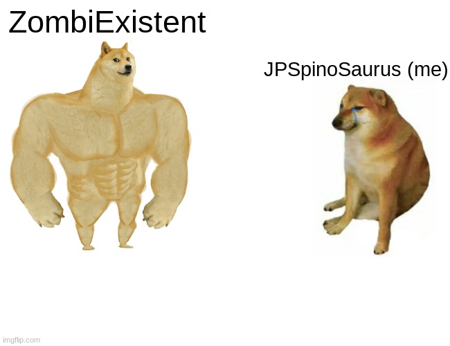 Buff Doge vs. Cheems Meme | ZombiExistent; JPSpinoSaurus (me) | image tagged in memes,buff doge vs cheems,zombiexistent,existent | made w/ Imgflip meme maker