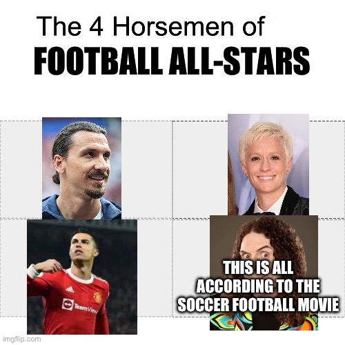 Weird Al All Star | FOOTBALL ALL-STARS; THIS IS ALL ACCORDING TO THE SOCCER FOOTBALL MOVIE | image tagged in four horsemen | made w/ Imgflip meme maker