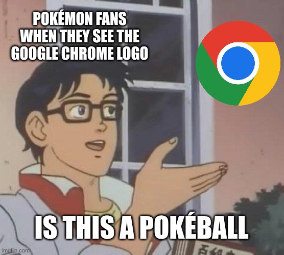 true ngl @_@ | POKÉMON FANS WHEN THEY SEE THE GOOGLE CHROME LOGO; IS THIS A POKÉBALL | image tagged in memes,is this a pigeon,pokemon,google chrome,chrome | made w/ Imgflip meme maker
