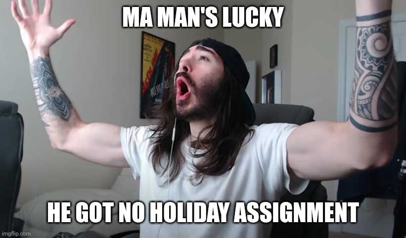 Charlie Woooh | MA MAN'S LUCKY HE GOT NO HOLIDAY ASSIGNMENT | image tagged in charlie woooh | made w/ Imgflip meme maker