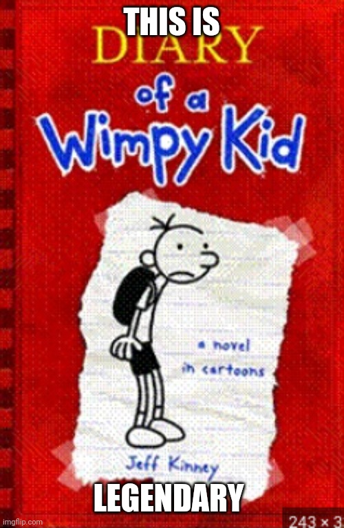 Diary of a Wimpy Kid Meme Template | THIS IS; LEGENDARY | image tagged in diary of a wimpy kid meme template | made w/ Imgflip meme maker