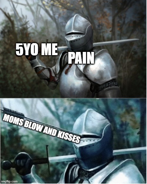 Knight with arrow in helmet | 5YO ME; PAIN; MOMS BLOW AND KISSES | image tagged in knight with arrow in helmet | made w/ Imgflip meme maker