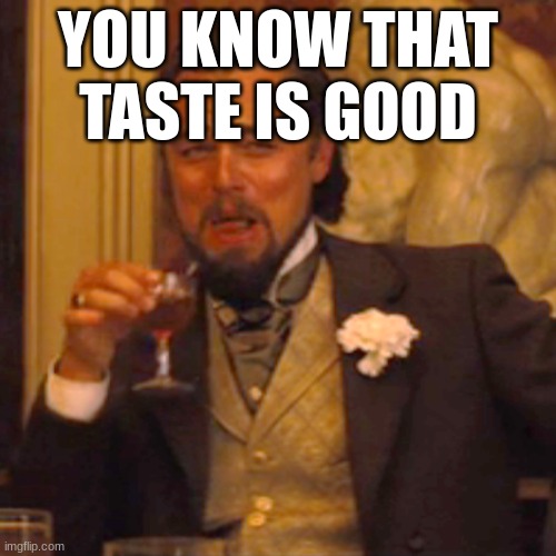 Laughing Leo | YOU KNOW THAT TASTE IS GOOD | image tagged in memes,laughing leo | made w/ Imgflip meme maker