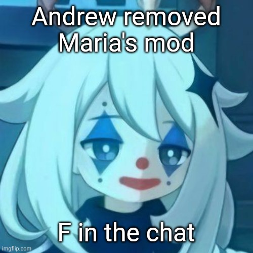 Paimon Clown | Andrew removed Maria's mod; F in the chat | image tagged in paimon clown | made w/ Imgflip meme maker