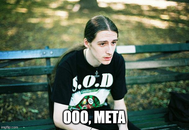 First World Metal Problems | OOO, META | image tagged in first world metal problems | made w/ Imgflip meme maker