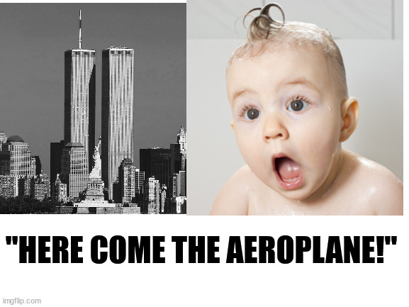 Two scenes, same words | "HERE COME THE AEROPLANE!" | image tagged in blank white template,aeroplane,twin towers | made w/ Imgflip meme maker