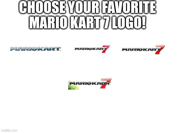 CHOOSE YOUR FAVORITE MARIO KART 7 LOGO! | image tagged in mario,mario kart | made w/ Imgflip meme maker