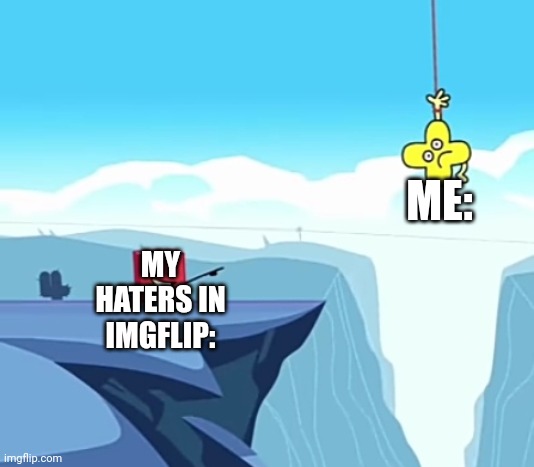 NOT HAPPY | ME:; MY HATERS IN IMGFLIP: | image tagged in imgflip,memes,haters,me | made w/ Imgflip meme maker