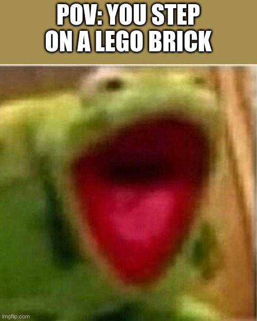 AHHHHHHHHHHHHH | POV: YOU STEP ON A LEGO BRICK | image tagged in ahhhhhhhhhhhhh,lego,pain | made w/ Imgflip meme maker