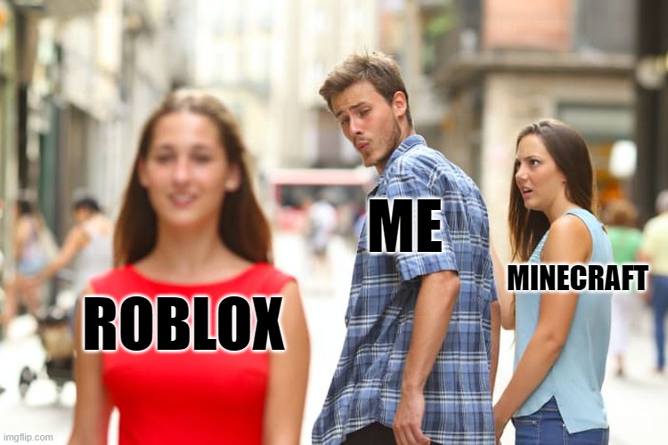 Fr me: | ME; MINECRAFT; ROBLOX | image tagged in memes,distracted boyfriend | made w/ Imgflip meme maker