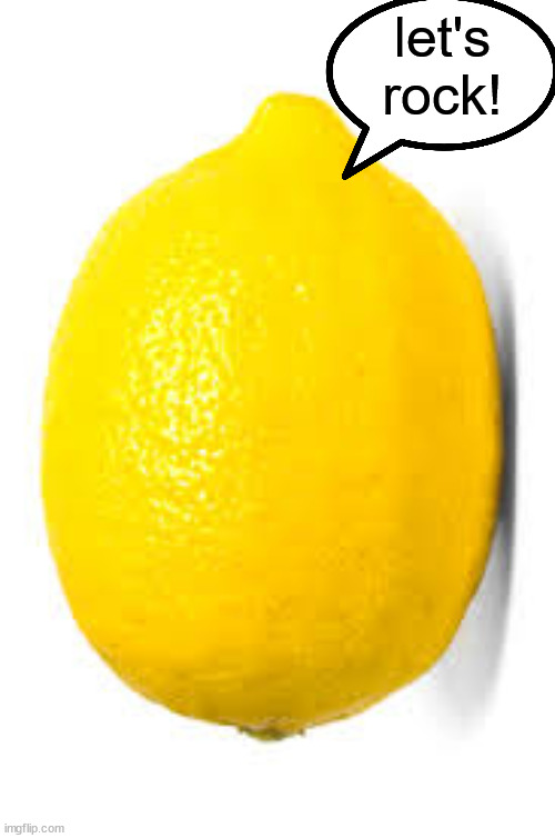 When life gives you lemons, X | let's rock! | image tagged in when life gives you lemons x | made w/ Imgflip meme maker
