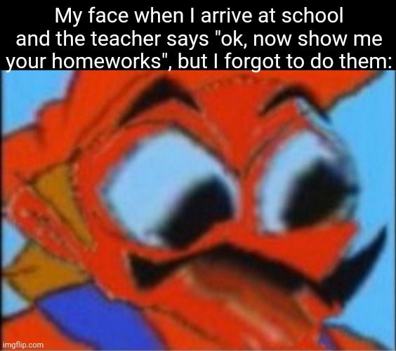 Fr | My face when I arrive at school and the teacher says "ok, now show me your homeworks", but I forgot to do them: | image tagged in luigi this isnt weed,memes,school,homework,relatable,funny | made w/ Imgflip meme maker