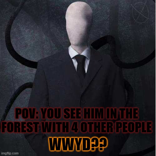 No joke OC's please. | POV: YOU SEE HIM IN THE FOREST WITH 4 OTHER PEOPLE; WWYD?? | image tagged in memes,slenderman | made w/ Imgflip meme maker