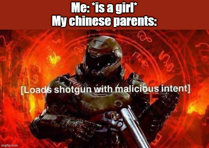 Loads shotgun with malicious intent | Me: *is a girl*
My chinese parents: | image tagged in loads shotgun with malicious intent | made w/ Imgflip meme maker