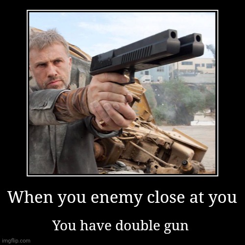 double gun 2 | When you enemy close at you | You have double gun | image tagged in funny,demotivationals | made w/ Imgflip demotivational maker