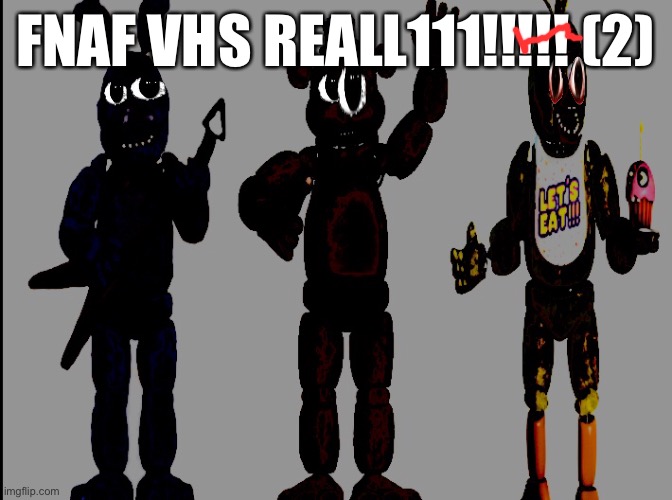 real | FNAF VHS REALL111!!!!! (2) | made w/ Imgflip meme maker