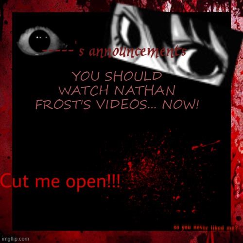 https://www.youtube.com/@NathanFrost | YOU SHOULD WATCH NATHAN FROST'S VIDEOS... NOW! | image tagged in gorekayna announcement | made w/ Imgflip meme maker