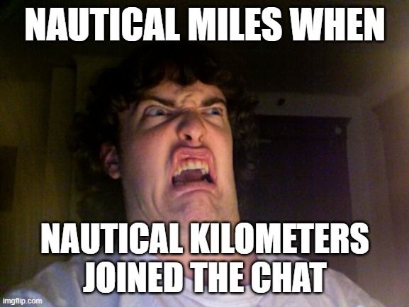 Oh No Meme | NAUTICAL MILES WHEN; NAUTICAL KILOMETERS JOINED THE CHAT | image tagged in memes,oh no | made w/ Imgflip meme maker