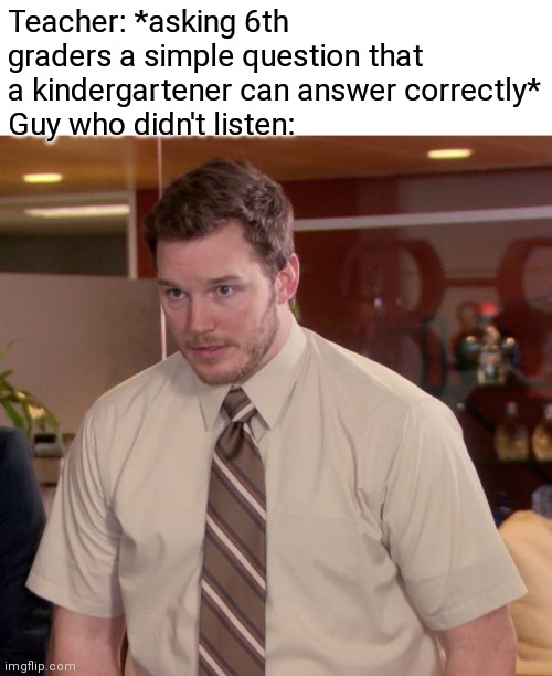 Afraid To Ask Andy Meme | Teacher: *asking 6th graders a simple question that a kindergartener can answer correctly*
Guy who didn't listen: | image tagged in memes,afraid to ask andy,help,school | made w/ Imgflip meme maker