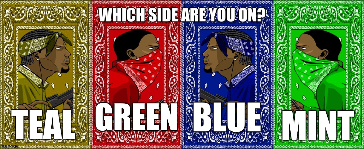 Which side are you on (Four Sides) | GREEN BLUE TEAL MINT | image tagged in which side are you on four sides | made w/ Imgflip meme maker